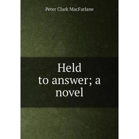 

Книга Held to answer; a novel; Peter Clark MacFarlane