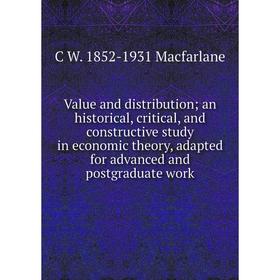 

Книга Value and distribution; an historical, critical, and constructive study in economic theory, adapted for advanced and postgraduate work; C W. 185