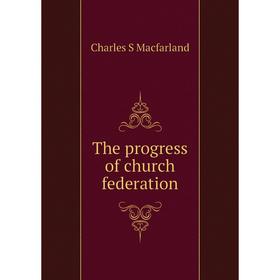 

Книга The progress of church federation
