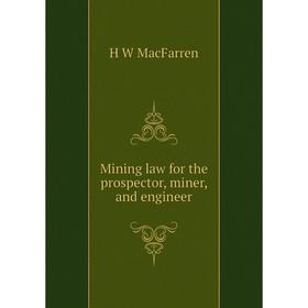 

Книга Mining law for the prospector, miner, and engineer