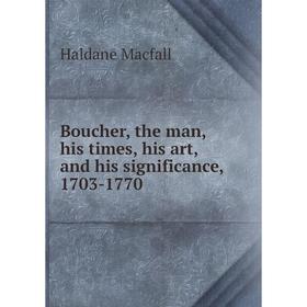 

Книга Boucher, the man, his times, his art, and his significance, 1703-1770