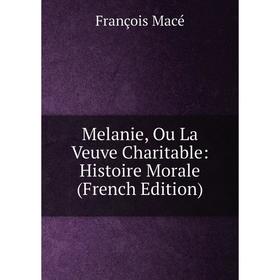 

Книга Melanie, Ou La Veuve Charitable: Histoire Morale