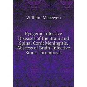 

Книга Pyogenic Infective Diseases of the Brain and Spinal Cord: Meningitis, Abscess of Brain, Infective Sinus Thrombosis
