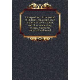 

Книга An exposition of the gospel of St. John, consisting of an analysis of each chapter, and of a commentary, critical, exegetical, doctrinal and mor