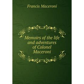 

Книга Memoirs of the life and adventures of Colonel Maceroni