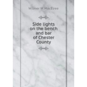 

Книга Side lights on the bench and bar of Chester County