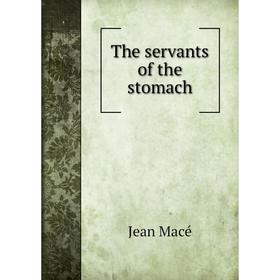 

Книга The servants of the stomach