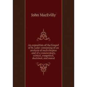 

Книга An exposition of the Gospel of St. Luke: consisting of an analysis of each chapter and of a commentary, critical, exegetical, doctrinal, and mor