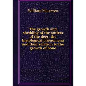 

Книга The growth and shedding of the antlers of the deer; the histological phenomena and their relation to the growth of bone