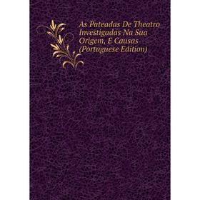 

Книга As Pateadas De Theatro Investigadas Na Sua Origem, E Causas (Portuguese Edition)