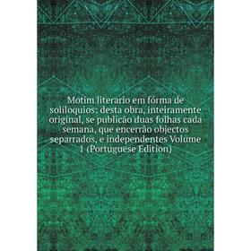 

Книга Motim literario em fórma de soliloquios: desta obra, inteiramente original, se publicão duas folhas cada semana, que encerrão objectos separrado