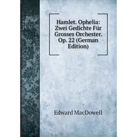 

Книга Hamlet. Ophelia: Zwei Gedichte Für Grosses Orchester. Op. 22 (German Edition)