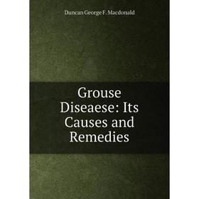 

Книга Grouse Diseaese: Its Causes and Remedies