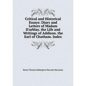 

Книга Critical and Historical Essays: Diary and Letters of Madam D'arblay. the Life and Writings of Addison. the Earl of Chatham