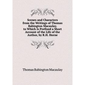 

Книга Scenes and Characters from the Writings of Thomas Babington Macaulay