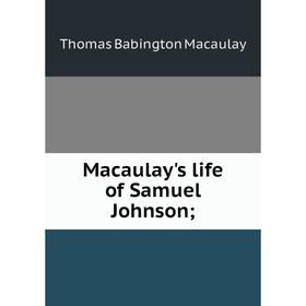 

Книга Macaulay's life of Samuel Johnson;; Thomas Babington Macaulay