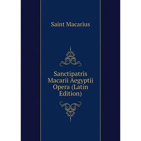 

Книга Sanctipatris Macarii Aegyptii Opera (Latin Edition)