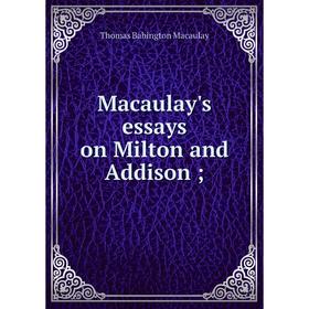 

Книга Macaulay's essays on Milton and Addison;; Thomas Babington Macaulay