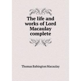 

Книга The life and works of Lord Macaulay complete