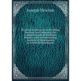 

Книга Practical Experience in Breeding, Rearing, and Fattening the Common Kinds of Domestic Poultry, with an Interesting Account of Experiments in Art
