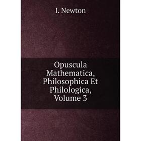 

Книга Opuscula Mathematica, Philosophica Et Philologica, Volume 3