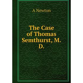 

Книга The Case of Thomas Semthurst, M.D.