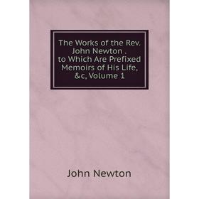 

Книга The Works of the Rev. John Newton. to Which Are Prefixed Memoirs of His Life, &c, Volume 1