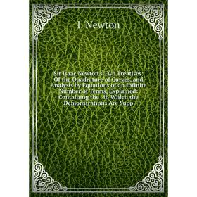 

Книга Sir Isaac Newton's Two Treatises: Of the Quadrature of Curves, and Analysis by Equations of an Infinite Number of Terms, Explained: Containing t