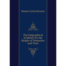 

Книга The Epigraphical Evidence for the Reigns of Vespasian and Titus