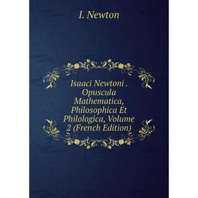 

Книга Isaaci Newtoni. Opuscula Mathematica, Philosophica Et Philologica, Volume 2 (French Edition)