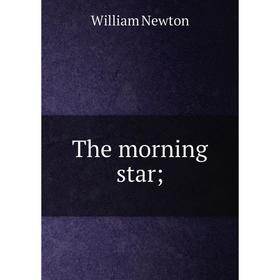 

Книга The morning star; ; William Newton
