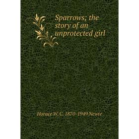 

Книга Sparrows; the story of an unprotected girl; Horace W. C. 1870-1949 Newte