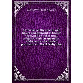 

Книга A treatise on the growth and future management of timber trees, and on other rural subjects. With an appendix. Addressed to the landed proprieto
