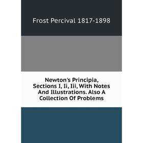 

Книга Newton's Principia, Sections I, Ii, Iii, With Notes And Illustrations Also A Collection Of Problems