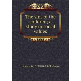 

Книга The sins of the children; a study in social values; Horace W. C. 1870-1949 Newte