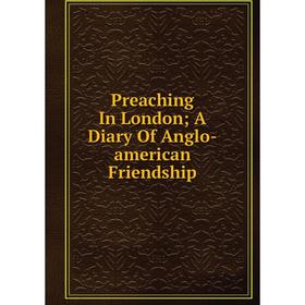 

Книга Preaching In London A Diary Of Anglo-american Friendship