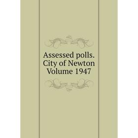 

Книга Assessed polls.City of Newton Volume 1947