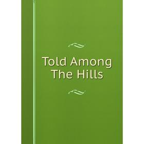

Книга Told Among The Hills
