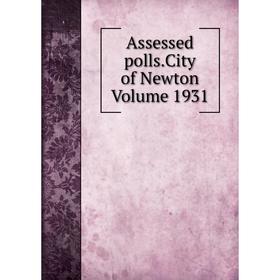 

Книга Assessed polls.City of Newton Volume 1931
