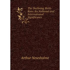 

Книга The Declining Birth-Rate: Its National and International Significance