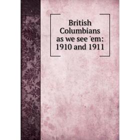 

Книга British Columbians as we see 'em: 1910 and 1911