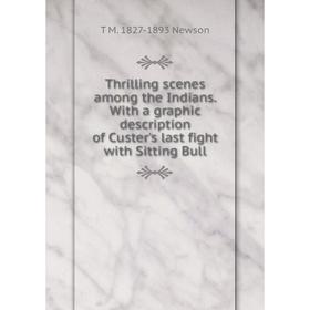 

Книга Thrilling scenes among the Indians. With a graphic description of Custer's last fight with Sitting Bull