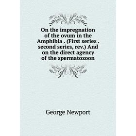 

Книга On the impregnation of the ovum in the Amphibia (First series second series, rev) And on the direct agency of the spermatozoon