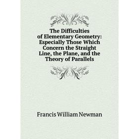 

Книга The Difficulties of Elementary Geometry: Especially Those Which Concern the Straight Line, the Plane, and the Theory of Parallels