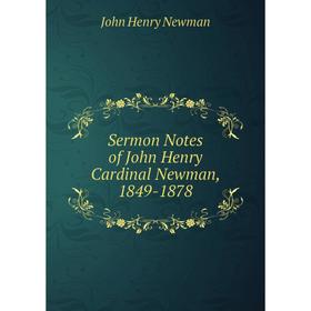 

Книга Sermon Notes of John Henry Cardinal Newman, 1849-1878
