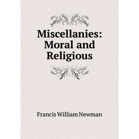 

Книга Miscellanies: Moral and Religious