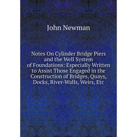 

Книга Notes On Cylinder Bridge Piers and the Well System of Foundations: Especially Written to Assist Those Engaged in the Construction of Bridges, Qu