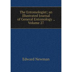 

Книга The Entomologist; an Illustrated Journal of General Entomology., Volume 27; Edward Newman