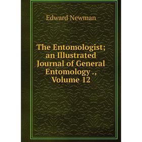 

Книга The Entomologist; an Illustrated Journal of General Entomology., Volume 12; Edward Newman