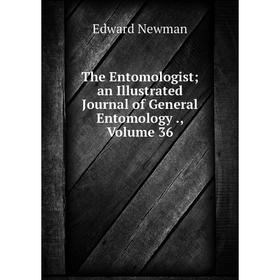 

Книга The Entomologist; an Illustrated Journal of General Entomology., Volume 36; Edward Newman